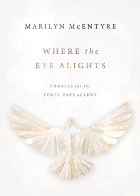 Where the Eye Alights : Phrases for the Forty Days of Lent, Paperback / softback Book