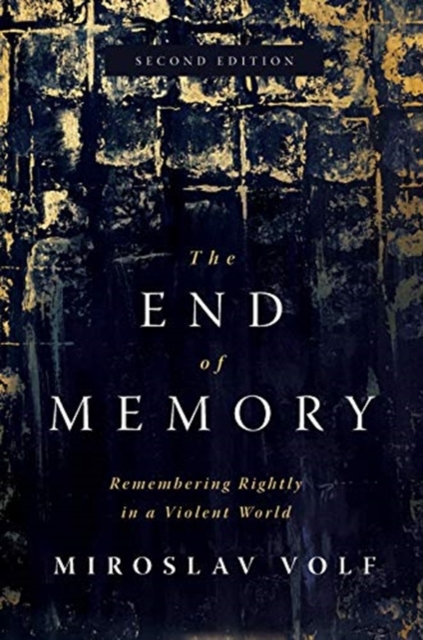 The End of Memory : Remembering Rightly in a Violent World, Hardback Book