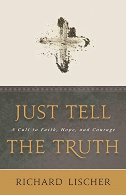 Just Tell the Truth : A Call to Faith, Hope, and Courage, Paperback / softback Book