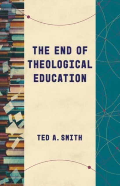 The End of Theological Education, Paperback / softback Book