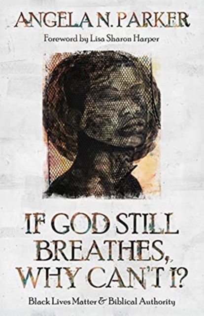 If God Still Breathes, Why Can't I? : Black Lives Matter and Biblical Authority, Paperback / softback Book
