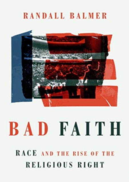 Bad Faith : Race and the Rise of the Religious Right, Hardback Book