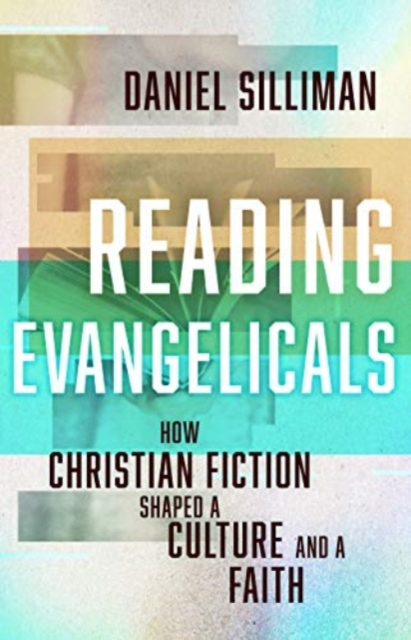 Reading Evangelicals : How Christian Fiction Shaped a Culture and a Faith, Hardback Book