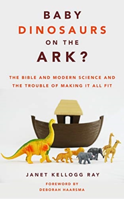 Baby Dinosaurs on the Ark? : The Bible and Modern Science and the Trouble of Making It All Fit, Paperback / softback Book