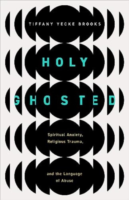 Holy Ghosted : Spiritual Anxiety, Religious Trauma, and the Language of Abuse, Paperback / softback Book