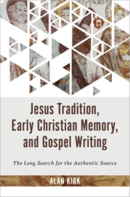Jesus Tradition, Early Christian Memory, and Gospel Writing : The Long Search for the Authentic Source, Hardback Book