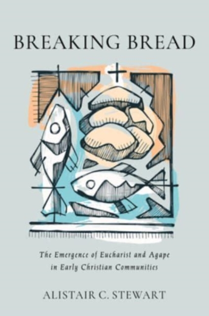 Breaking Bread : The Emergence of Eucharist and Agape in Early Christian Communities, Hardback Book