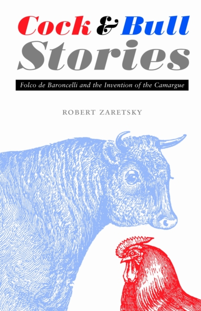 Cock and Bull Stories : Folco de Baroncelli and the Invention of the Camargue, PDF eBook