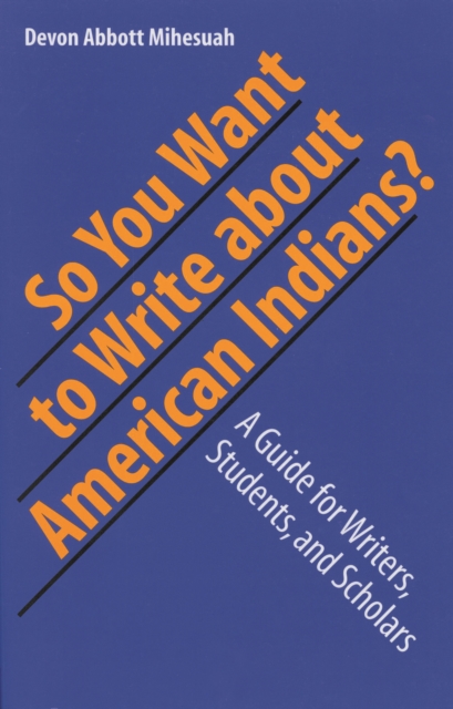 So You Want to Write About American Indians? : A Guide for Writers, Students, and Scholars, PDF eBook
