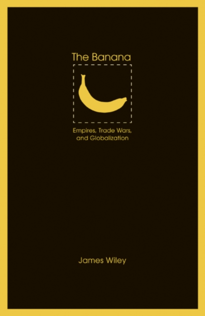 Banana : Empires, Trade Wars, and Globalization, PDF eBook