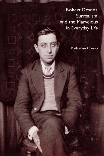 Robert Desnos, Surrealism, and the Marvelous in Everyday Life, Paperback / softback Book