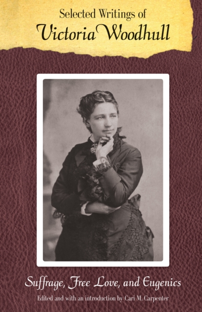 Selected Writings of Victoria Woodhull : Suffrage, Free Love, and Eugenics, PDF eBook