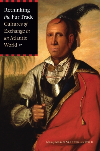 Rethinking the Fur Trade : Cultures of Exchange in an Atlantic World, Paperback / softback Book