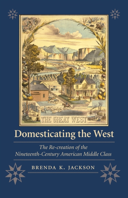 Domesticating the West : The Re-creation of the Nineteenth-Century American Middle Class, PDF eBook