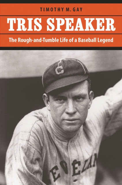 Tris Speaker : The Rough-and-Tumble Life of a Baseball Legend, PDF eBook