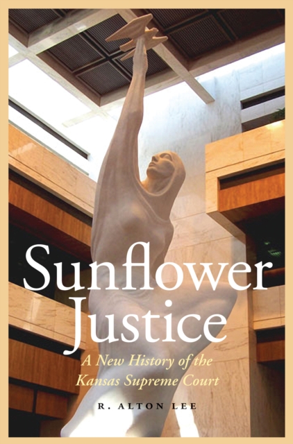 Sunflower Justice : A New History of the Kansas Supreme Court, EPUB eBook