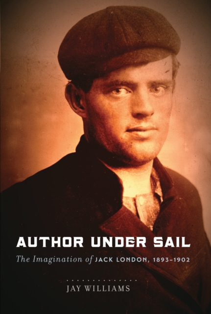 Author Under Sail : The Imagination of Jack London, 1893-1902, EPUB eBook
