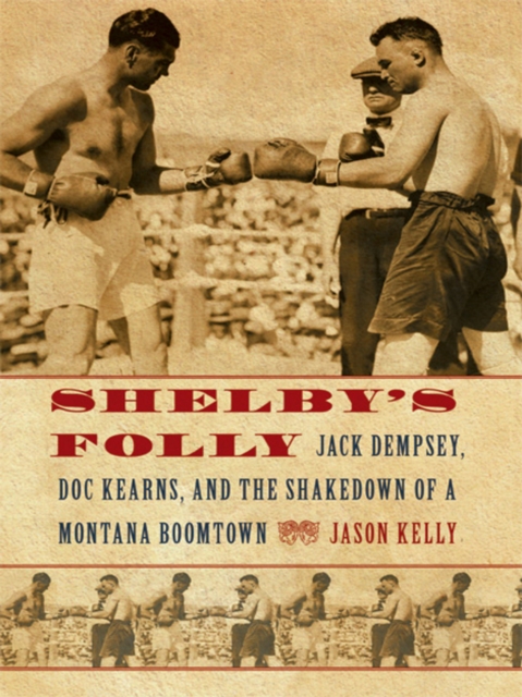 Shelby's Folly : Jack Dempsey, Doc Kearns, and the Shakedown of a Montana Boomtown, EPUB eBook