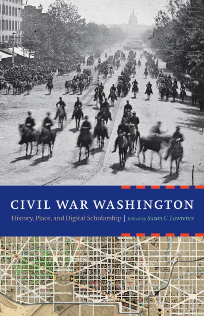 Civil War Washington : History, Place, and Digital Scholarship, EPUB eBook