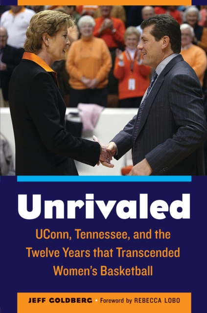 Unrivaled : UConn, Tennessee, and the Twelve Years that Transcended Women's Basketball, EPUB eBook
