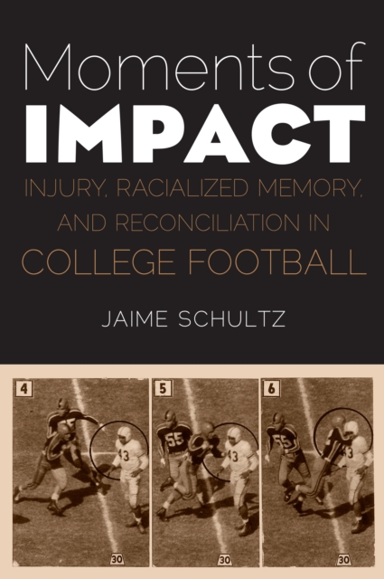 Moments of Impact : Injury, Racialized Memory, and Reconciliation in College Football, EPUB eBook