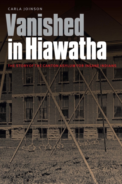 Vanished in Hiawatha : The Story of the Canton Asylum for Insane Indians, PDF eBook