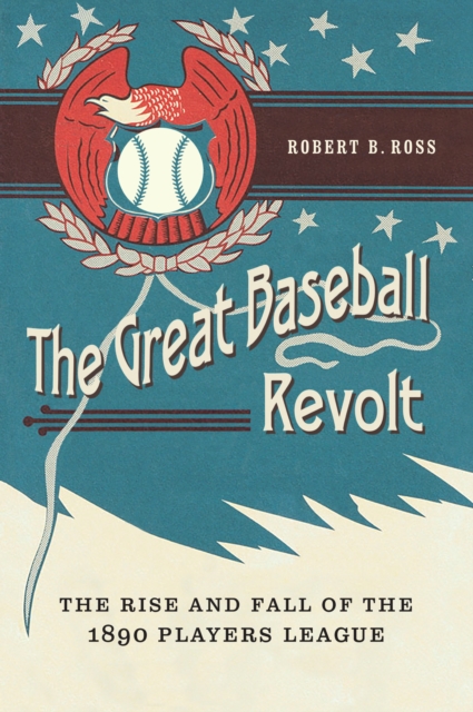 Great Baseball Revolt : The Rise and Fall of the 1890 Players League, PDF eBook