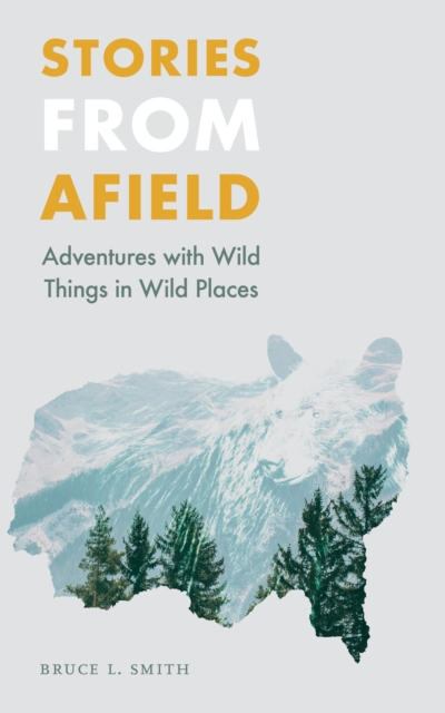 Stories from Afield : Adventures with Wild Things in Wild Places, PDF eBook