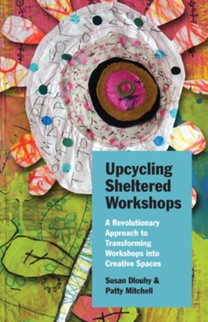 Upcycling Sheltered Workshops : A Revolutionary Approach to Transforming Workshops into Creative Spaces, EPUB eBook