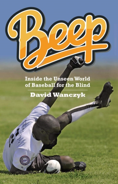 Beep : Inside the Unseen World of Baseball for the Blind, EPUB eBook