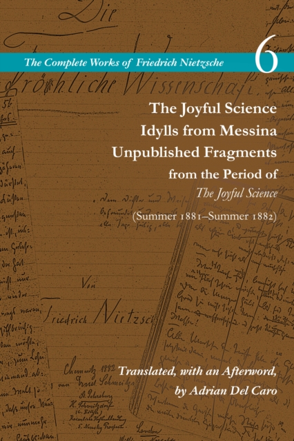 The Joyful Science / Idylls from Messina / Unpublished Fragments from the Period of The Joyful Science (Spring 1881–Summer 1882) : Volume 6, Hardback Book