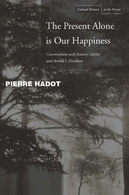 The Present Alone is Our Happiness : Conversations with Jeannie Carlier and Arnold I. Davidson, Paperback / softback Book