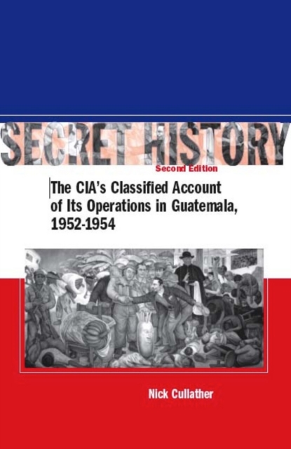 Secret History, Second Edition : The CIA's Classified Account of Its Operations in Guatemala, 1952-1954, EPUB eBook