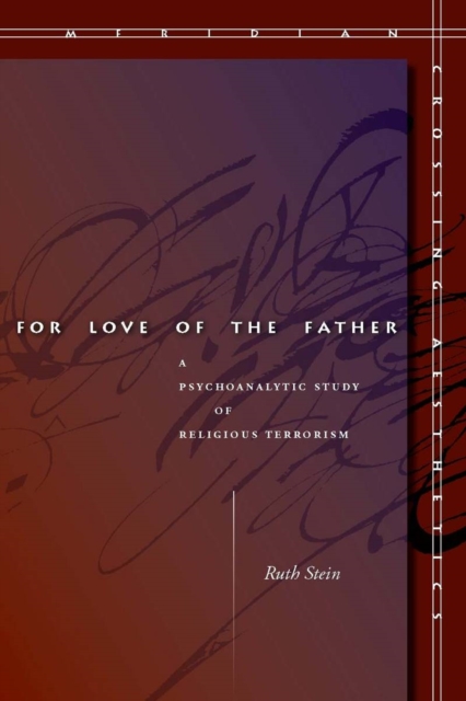 For Love of the Father : A Psychoanalytic Study of Religious Terrorism, EPUB eBook