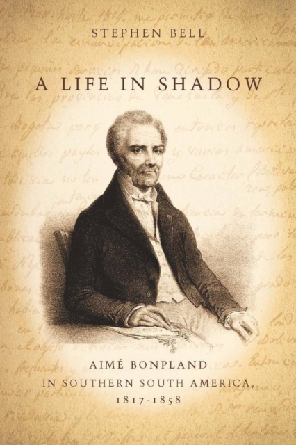 A Life in Shadow : Aime Bonpland in Southern South America, 1817-1858, EPUB eBook