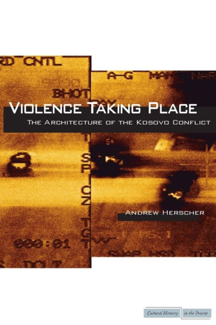 Violence Taking Place : The Architecture of the Kosovo Conflict, EPUB eBook