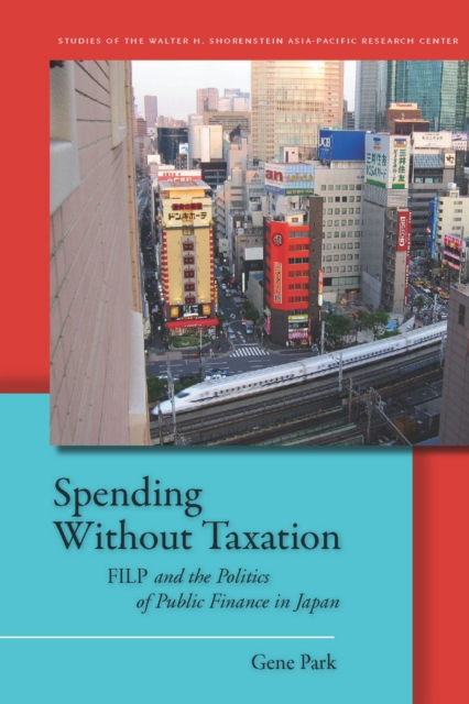 Spending Without Taxation : FILP and the Politics of Public Finance in Japan, EPUB eBook