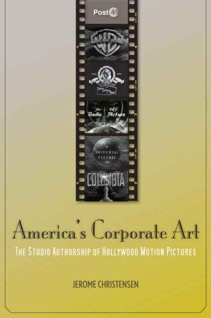 America's Corporate Art : The Studio Authorship of Hollywood Motion Pictures, EPUB eBook