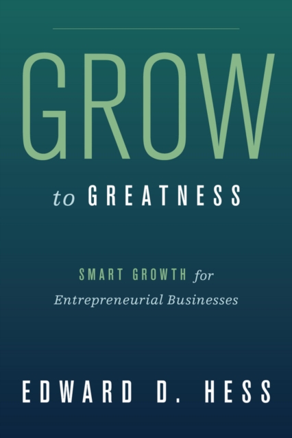 Grow to Greatness : Smart Growth for Entrepreneurial Businesses, EPUB eBook