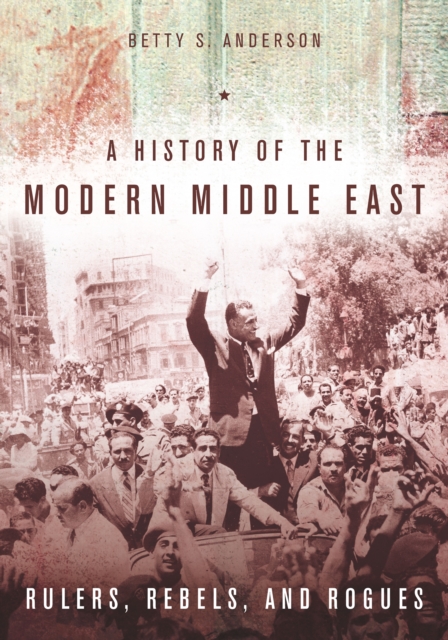 A History of the Modern Middle East : Rulers, Rebels, and Rogues, Paperback / softback Book