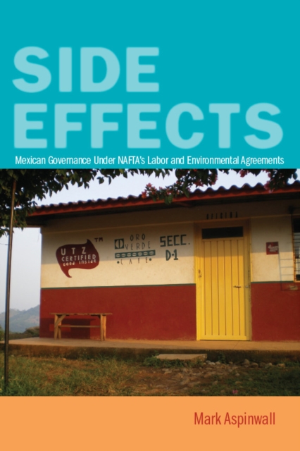 Side Effects : Mexican Governance Under NAFTA's Labor and Environmental Agreements, EPUB eBook