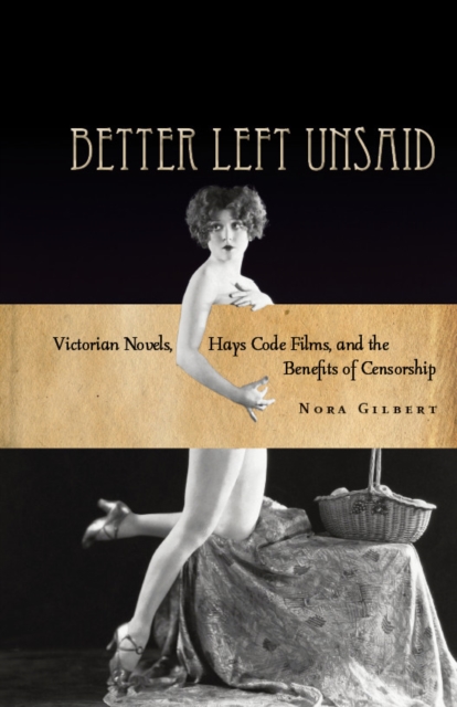 Better Left Unsaid : Victorian Novels, Hays Code Films, and the Benefits of Censorship, EPUB eBook