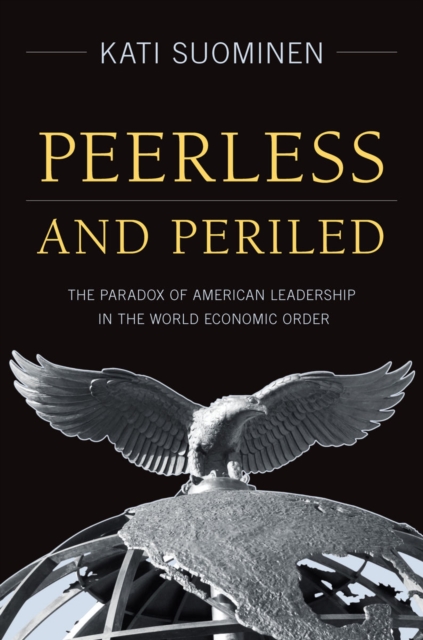 Peerless and Periled : The Paradox of American Leadership in The World Economic Order, EPUB eBook