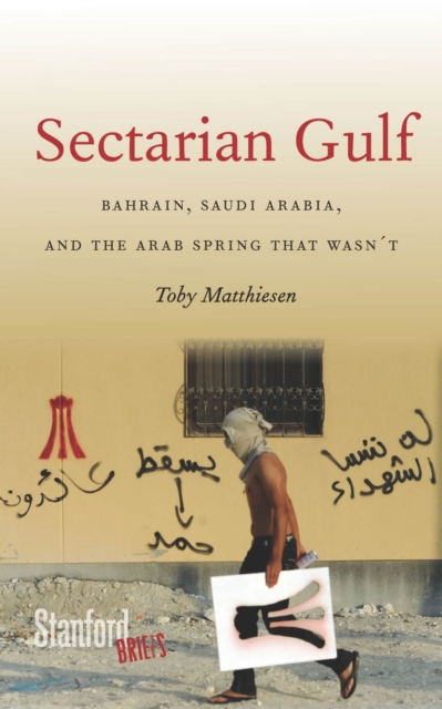 Sectarian Gulf : Bahrain, Saudi Arabia, and the Arab Spring That Wasn't, EPUB eBook