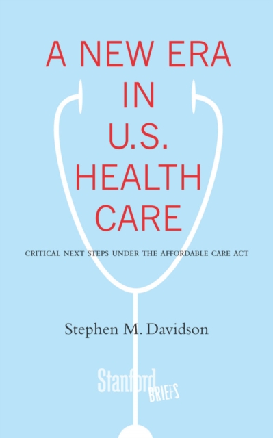 A New Era in U.S. Health Care : Critical Next Steps Under the Affordable Care Act, EPUB eBook