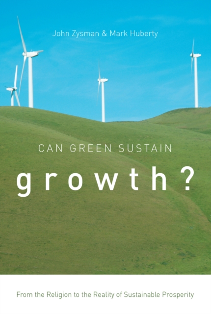 Can Green Sustain Growth? : From the Religion to the Reality of Sustainable Prosperity, EPUB eBook