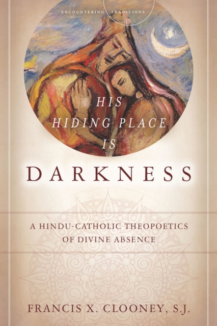 His Hiding Place Is Darkness : A Hindu-Catholic Theopoetics of Divine Absence, EPUB eBook