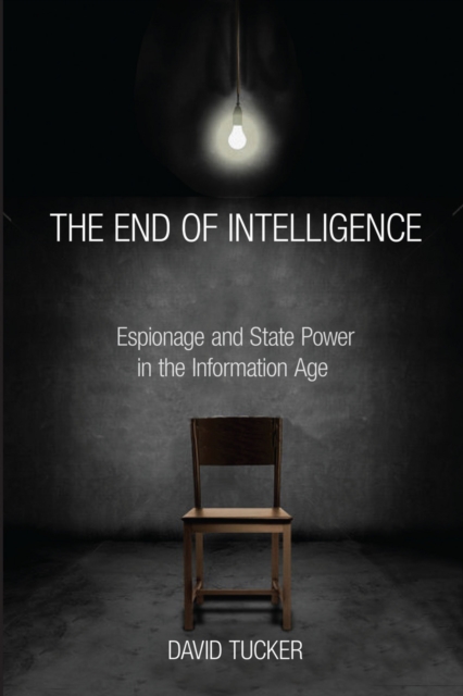 The End of Intelligence : Espionage and State Power in the Information Age, EPUB eBook