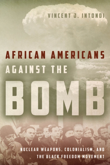 African Americans Against the Bomb : Nuclear Weapons, Colonialism, and the Black Freedom Movement, EPUB eBook