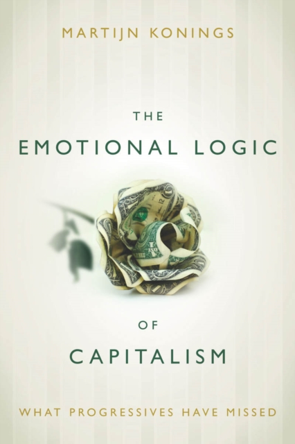 The Emotional Logic of Capitalism : What Progressives Have Missed, EPUB eBook